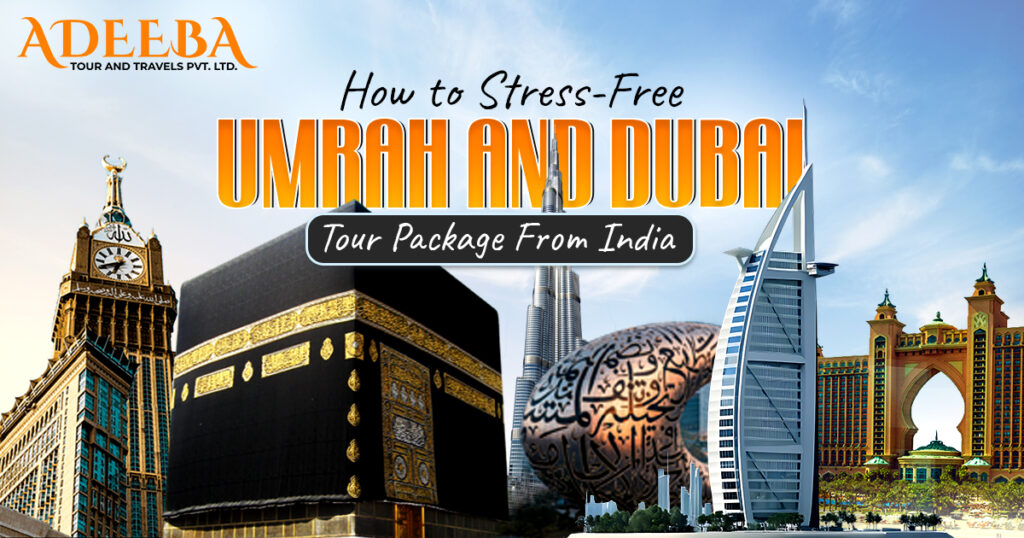 Explore stress-free Umrah with Dubai tour packages from India, designed for a seamless travel experience.