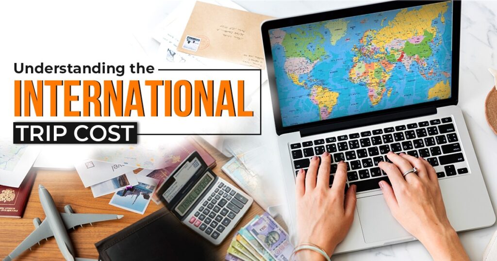 International trip cost from India including visa flights hotels and expenses
