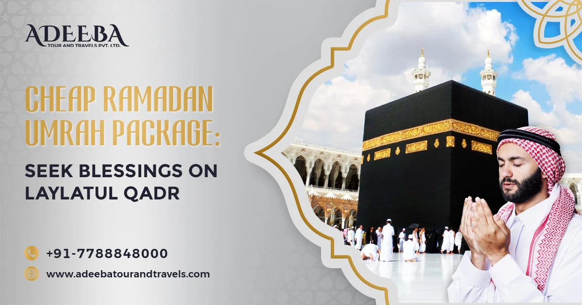 Cheap Ramadan Umrah Package Seek Blessings On Laylatul Qadr