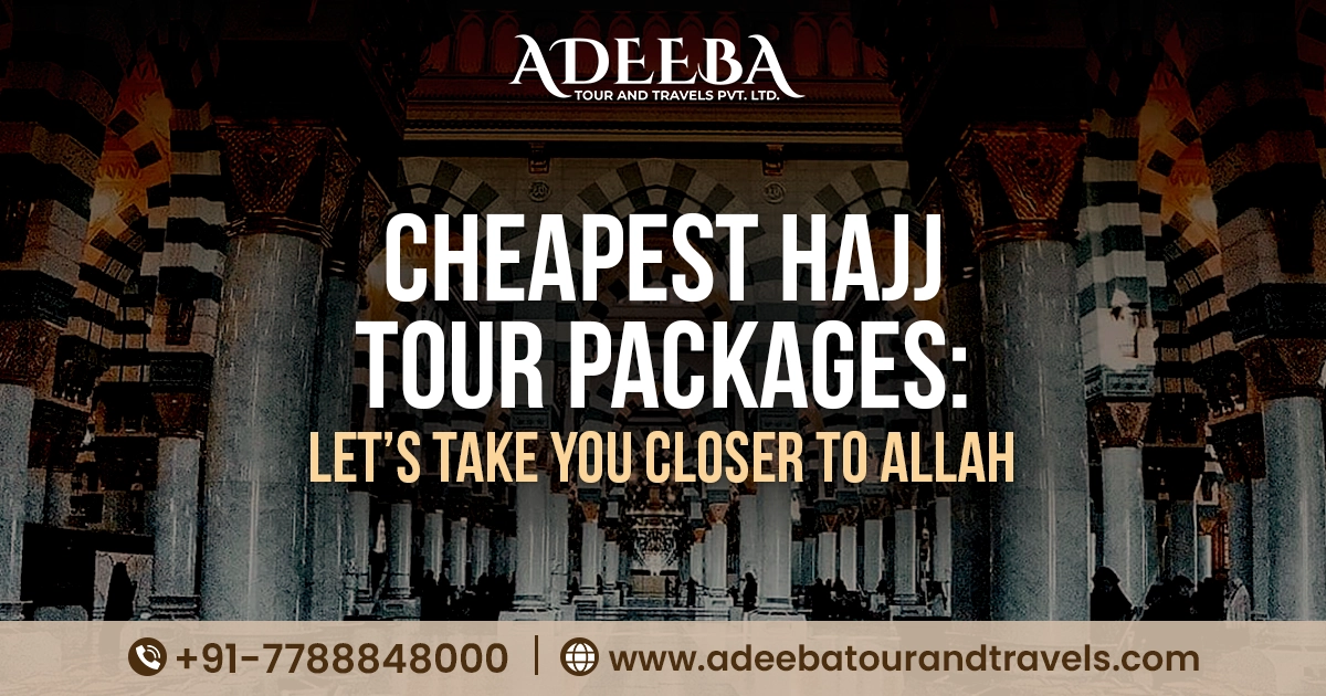 Cheapest Hajj Tour Packages 2023 Let's Take You Closer To Allah