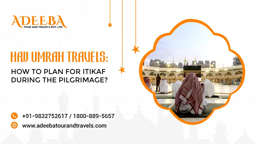 Hajj Umrah Travels How To Plan For Itikaf During The Pilgrimage