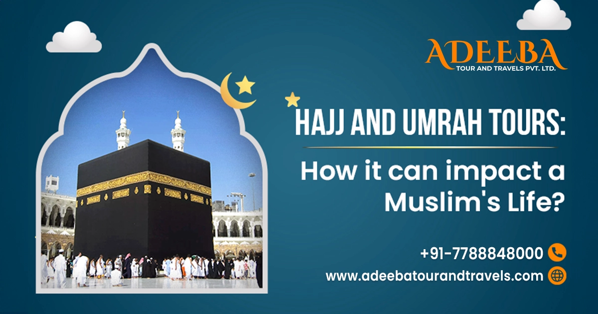 Hajj And Umrah Tours How It Can Impact A Muslim's Life