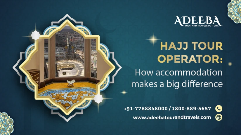 Hajj Tour Operator How Accommodation Makes A Big Difference