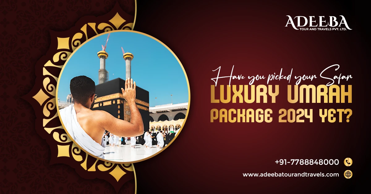 Have You Picked Your Safar Luxury Umrah Package 2024 Yet