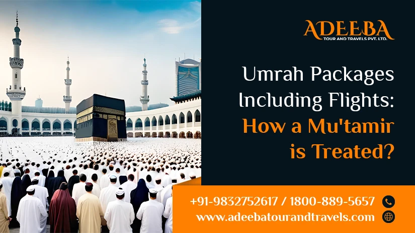 Umrah Packages Including Flights How A Mu'tamir Is Treated